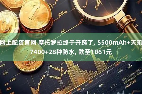 网上配资官网 摩托罗拉终于开窍了, 5500mAh+天玑7400+28种防水, 跌至1061元